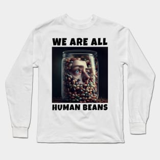 WE ARE ALL HUMAN BEANS Long Sleeve T-Shirt